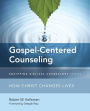 Gospel-Centered Counseling: How Christ Changes Lives