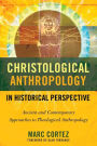 Christological Anthropology in Historical Perspective: Ancient and Contemporary Approaches to Theological Anthropology