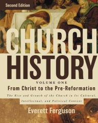 Title: Church History, Volume One: From Christ to the Pre-Reformation: The Rise and Growth of the Church in Its Cultural, Intellectual, and Political Context, Author: Everett Ferguson