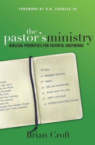 Title: The Pastor's Ministry: Biblical Priorities for Faithful Shepherds, Author: Brian Croft