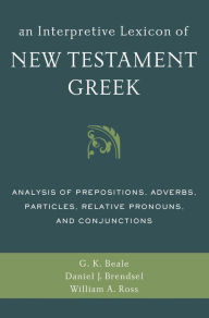 Title: An Interpretive Lexicon of New Testament Greek: Analysis of Prepositions, Adverbs, Particles, Relative Pronouns, and Conjunctions, Author: Gregory K. Beale