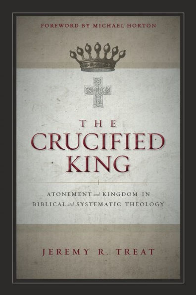 The Crucified King: Atonement and Kingdom Biblical Systematic Theology