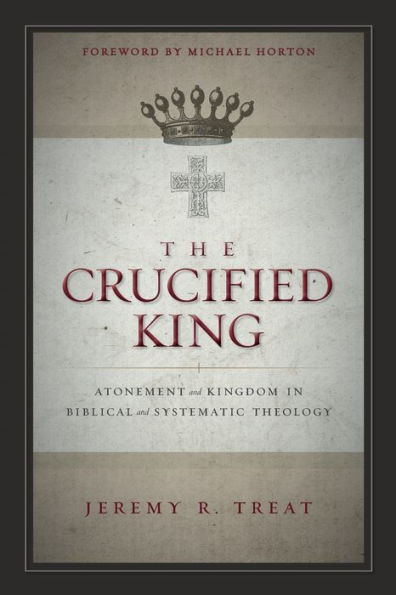 The Crucified King: Atonement and Kingdom in Biblical and Systematic Theology