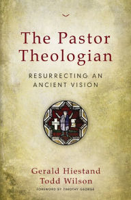 Title: The Pastor Theologian: Resurrecting an Ancient Vision, Author: Gerald Hiestand