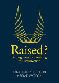 Title: Raised?: Finding Jesus by Doubting the Resurrection, Author: Jonathan K. Dodson