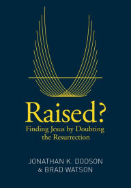 Title: Raised?: Finding Jesus by Doubting the Resurrection, Author: Jonathan K. Dodson