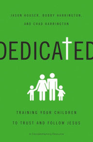 Title: Dedicated: Training Your Children to Trust and Follow Jesus, Author: Jason Houser