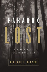 Title: Paradox Lost: Rediscovering the Mystery of God, Author: Richard P. Hansen