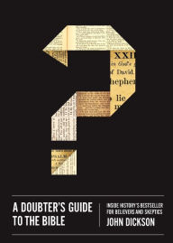 Title: A Doubter's Guide to the Bible: Inside History's Bestseller for Believers and Skeptics, Author: John Dickson
