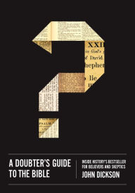 Title: A Doubter's Guide to the Bible: Inside History's Bestseller for Believers and Skeptics, Author: John Dickson