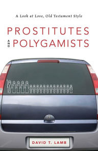 Title: Prostitutes and Polygamists: A Look at Love, Old Testament Style, Author: David T. Lamb