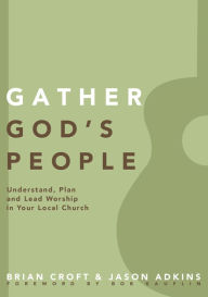 Title: Gather God's People: Understand, Plan, and Lead Worship in Your Local Church, Author: Brian Croft