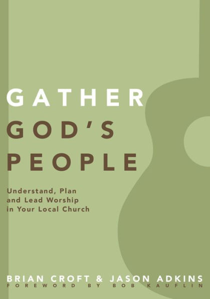 Gather God's People: Understand, Plan, and Lead Worship in Your Local Church