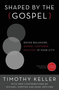 Title: Shaped by the Gospel: Doing Balanced, Gospel-Centered Ministry in Your City, Author: Timothy Keller