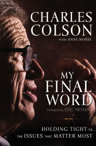 Title: My Final Word: Holding Tight to the Issues that Matter Most, Author: Charles W. Colson