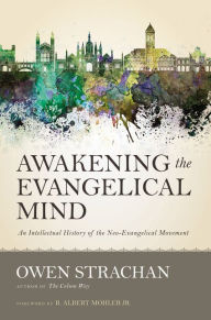 Title: Awakening the Evangelical Mind: An Intellectual History of the Neo-Evangelical Movement, Author: Owen Strachan