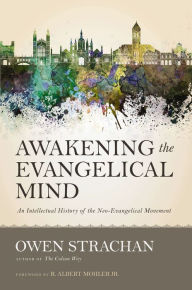 Title: Awakening the Evangelical Mind: An Intellectual History of the Neo-Evangelical Movement, Author: Owen Strachan