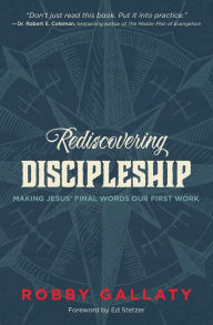 Title: Rediscovering Discipleship: Making Jesus' Final Words Our First Work, Author: Robby Gallaty