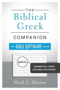 Title: The Biblical Greek Companion for Bible Software Users: Grammatical Terms Explained for Exegesis, Author: Mark L. Strauss