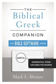 Title: The Biblical Greek Companion for Bible Software Users: Grammatical Terms Explained for Exegesis, Author: Mark L. Strauss