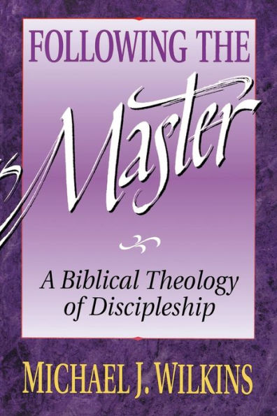 Following the Master: A Biblical Theology of Discipleship