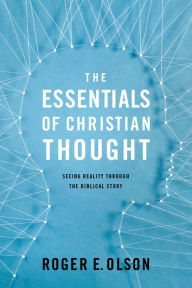 Title: The Essentials of Christian Thought: Seeing Reality through the Biblical Story, Author: Roger E. Olson