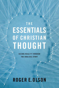 Title: The Essentials of Christian Thought: Seeing Reality through the Biblical Story, Author: Roger E. Olson