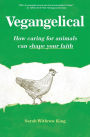 Vegangelical: How Caring for Animals Can Shape Your Faith