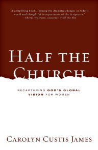 Title: Half the Church: Recapturing God's Global Vision for Women, Author: Carolyn Custis James