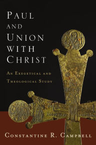 Title: Paul and Union with Christ: An Exegetical and Theological Study, Author: Constantine R. Campbell