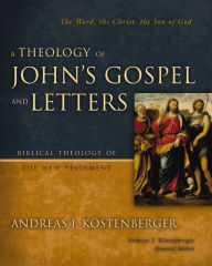 Title: A Theology of John's Gospel and Letters: The Word, the Christ, the Son of God, Author: Andreas J. Kostenberger