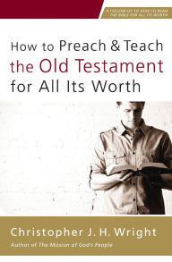 Free audio ebook downloads How to Preach and Teach the Old Testament for All Its Worth PDB ePub MOBI by Christopher J. H. Wright