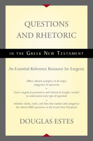 Title: Questions and Rhetoric in the Greek New Testament: An Essential Reference Resource for Exegesis, Author: Douglas Estes