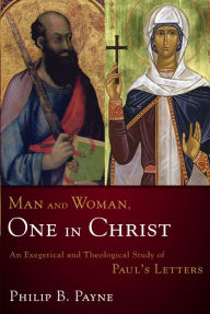 Title: Man and Woman, One in Christ: An Exegetical and Theological Study of Paul's Letters, Author: Philip Barton Payne
