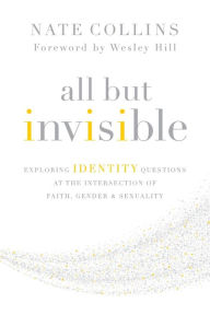 Title: All But Invisible: Exploring Identity Questions at the Intersection of Faith, Gender, and Sexuality, Author: Nate Collins