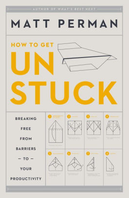 How To Get Unstuck Breaking Free From Barriers To Your Productivity By Matt Perman Hardcover Barnes Noble