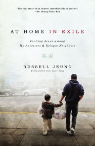 Title: At Home in Exile: Finding Jesus among My Ancestors and Refugee Neighbors, Author: Russell Jeung