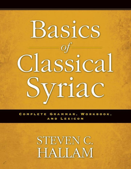 Basics of Classical Syriac: Complete Grammar, Workbook, and Lexicon