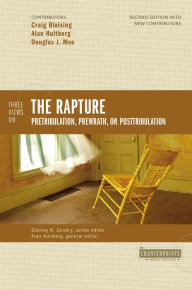 Title: Three Views on the Rapture: Pretribulation, Prewrath, or Posttribulation, Author: Craig A. Blaising