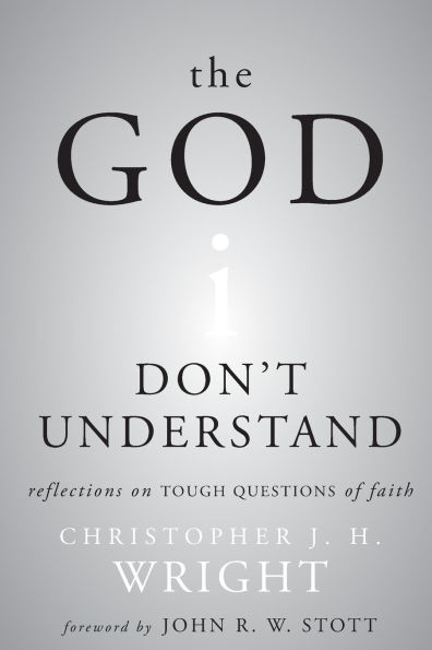 The God I Don't Understand: Reflections on Tough Questions of Faith