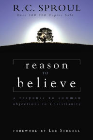 Title: Reason to Believe: A Response to Common Objections to Christianity, Author: R.C. Sproul