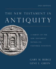 Title: The New Testament in Antiquity, 2nd Edition: A Survey of the New Testament within Its Cultural Contexts, Author: Gary M. Burge