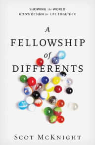 Title: A Fellowship of Differents: Showing the World God's Design for Life Together, Author: Scot McKnight