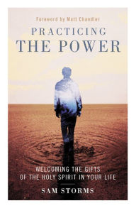 Title: Practicing the Power: Welcoming the Gifts of the Holy Spirit in Your Life, Author: Sam Storms