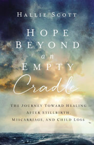 Download a free guest bookHope Beyond an Empty Cradle: The Journey Toward Healing After Stillbirth, Miscarriage, and Child Loss9780310534143 (English Edition) byHallie Scott 