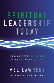 Title: Spiritual Leadership Today: Having Deep Influence in Every Walk of Life, Author: Mel Lawrenz