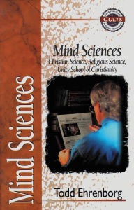 Title: Mind Sciences: Christian Science, Religious Science, Unity School of Christianity, Author: Todd Ehrenborg
