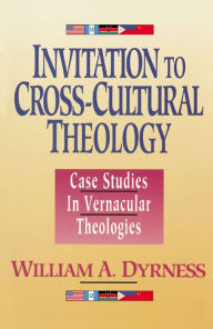 Title: Invitation to Cross-Cultural Theology: Case Studies in Vernacular Theologies, Author: William A Dyrness