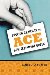 Title: English Grammar to Ace New Testament Greek, Author: Samuel Lamerson