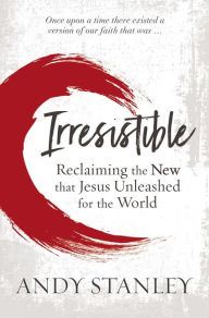 Free ebook download for ipod touch Irresistible: Reclaiming the New that Jesus Unleashed for the World  9780310114062 by Andy Stanley in English